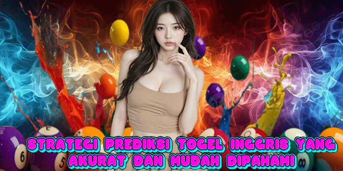 Strategi Prediksi Togel Inggris Yang Akurat dan Mudah Dipahami